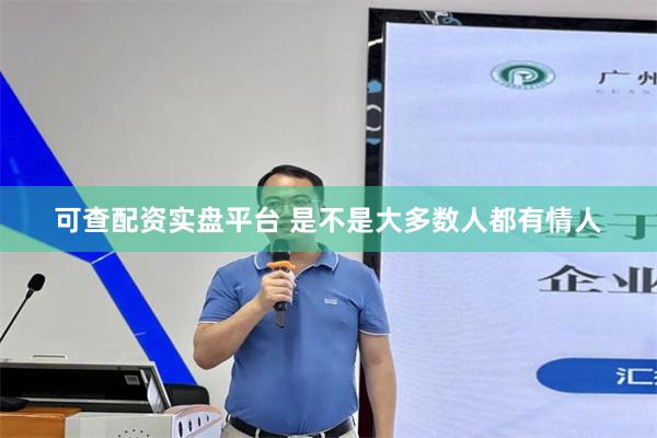 可查配资实盘平台 是不是大多数人都有情人
