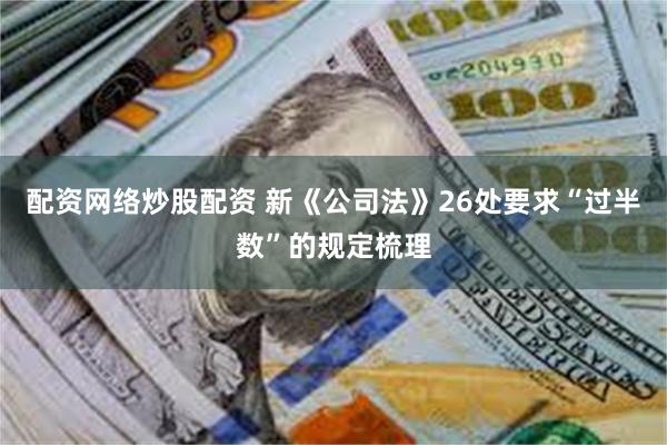 配资网络炒股配资 新《公司法》26处要求“过半数”的规定梳理