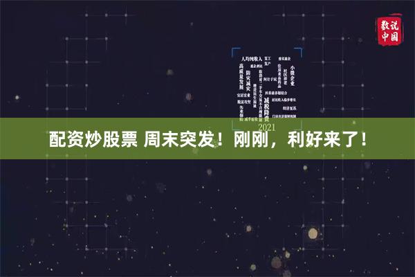 配资炒股票 周末突发！刚刚，利好来了！