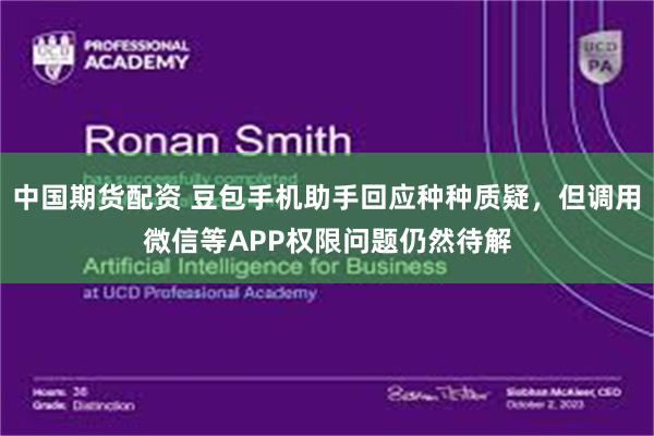 中国期货配资 豆包手机助手回应种种质疑,但调用微信等APP权限问题仍然待解